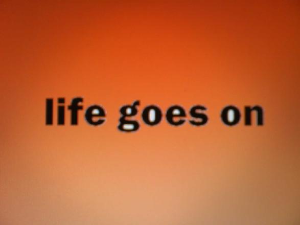 life goes on